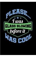 Please... I Was Glassblowing Before It Was Cool