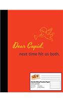 Handwriting Practice Paper: For (Sarcastic Dear Cupid Gift) I 8.5x11 Handwriting Practice Paper I For School, Writing, Studying Planning, Sketching, Doodle Book I Gift Idea for