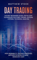 Day Trading: The Best Beginners Guide, Step by Step Techniques for Forex, Swing, Options Systems, Technical Analysis, High Probability Trading Strategies, Mistak