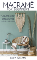 Macramè for Beginners: The easy step-by-step guide to create 24 unique and modern Macramè models for your home and garden.