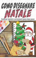 Come Disegnare Natale, Guida per Bambini e Principianti passo dopo passo: Personaggi natalizi, cose fantastiche e disegno facile per bambini - Miglior regalo di compleanno e Natale - Albero di Natale, case di marzapane, ba