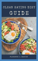 Clean Eating Diet Guide: Clean eating is about eating whole foods, or "real" foods-those that are un- or minimally processed, refined, and handled.