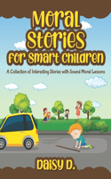 Moral Stories for Smart Children: A Collection of Interesting Stories with Sound Moral Lessons