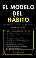 El modelo del hábito: Construyendo una vida con propósito, una rutina a la vez