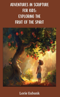 Adventures in Scripture for Kids: Exploring the Fruit of the Spirit