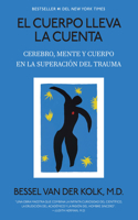 Cuerpo Lleva La Cuenta: Cerebro, Mente Y Cuerpo En La Superación del Trauma / The Body Keeps the Score