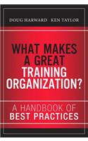 What Makes a Great Training Organization?: A Handbook of Best Practices