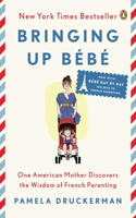 Bringing Up Bebe: One American Mother Discovers the Wisdom of French Parenting