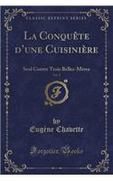 La Conquête d'Une Cuisinière, Vol. 1: Seul Contre Trois Belles-Mères (Classic Reprint)