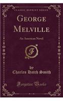 George Melville: An American Novel (Classic Reprint)