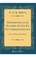 Mademoiselle de Scudéry, Sa Vie Et Sa Correspondance: Avec un Choix de Ses Poésies (Classic Reprint)