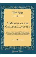 A Manual of the Chaldee Language: Containing a Chaldee Grammar, Chiefly from the German of Professor G. B. Winer; A Chrestomathy, Consisting of Selections from the Targums, and Including the Whole of the Biblical Chaldee, with Notes; And a Vocabula