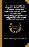 Concursordnung für die Königreiche Ungarn, Kroatien, Slavonien, die serbische Wojwodschaft mit dem Temeser Banate und das Grossfürstenthum Siebenbürgen vom 18. Juli 1853, erläutert und mit Formularien versehen