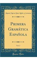 Primera Gramï¿½tica Espaï¿½ola, Vol. 2 (Classic Reprint)