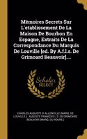 Mémoires Secrets Sur L'etablissement De La Maison De Bourbon En Espagne, Extraits De La Correspondance Du Marquis De Louville [ed. By A.f.l.s. De Grimoard Beauvoir]....