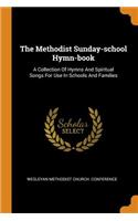 The Methodist Sunday-School Hymn-Book: A Collection of Hymns and Spiritual Songs for Use in Schools and Families