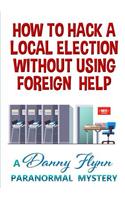 How to Hack a Local Election Without Using Foreign Help