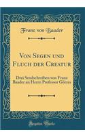 Von Segen Und Fluch Der Creatur: Drei Sendschreiben Von Franz Baader an Herrn Professor GÃ¶rres (Classic Reprint): Drei Sendschreiben Von Franz Baader an Herrn Professor GÃ¶rres (Classic Reprint)