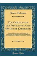 Zur Chronologie der Papyrusnrkunden (Römische Kaiserzeit): Inaugural-Dissertation zur Erlangung der Doktorwürde der Hohen Philosophischen Fakultät der Westfälischen Wilhelms-Universität zu Münster (Classic Reprint)