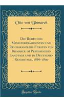 Die Reden des Ministerpräsidenten und Reichskanzlers Fürsten von Bismarck im Preussischen Landtage und im Deutschen Reichstage, 1886-1890 (Classic Reprint)