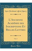 L'Ancienne AcadÃ©mie Des Inscriptions Et Belles-Lettres, Vol. 2 (Classic Reprint)