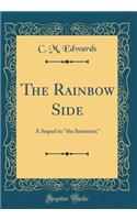 The Rainbow Side: A Sequel to "the Itinerant;" (Classic Reprint)
