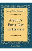 A Souls First Day in Heaven (Classic Reprint)
