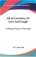 All At Coventry; Or Love And Laugh: A Musical Farce In Two Acts