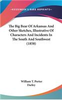 Big Bear Of Arkansas And Other Sketches, Illustrative Of Characters And Incidents In The South And Southwest (1858)