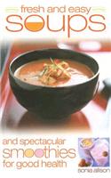 Fresh and Easy Soups and Spectacular Smoothies for Good Health