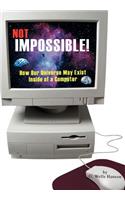 Not Impossible!: How Our Universe May Exist Inside of a Computer