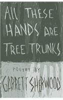 All These Hands Are Tree Trunks