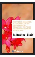 The World Remapped: A Summary of the Geographical Results of the Peace ...