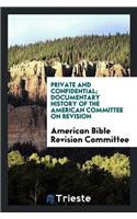 Private and Confidential; Documentary History of the American Committee on Revision