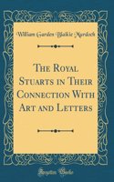 The Royal Stuarts in Their Connection with Art and Letters (Classic Reprint)