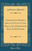 Cronologia Storica della Città di Cuneo Dalla Sua Fondazione Sino Ai Dì Nostri (Classic Reprint)