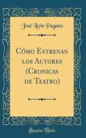 Cómo Estrenan los Autores (Cronicas de Teatro) (Classic Reprint)