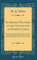 An Address Delivered at the Constitution of Harmony Lodge: Number One Hundred and Forty Nine, at Yeates's Lower School House, Nansemond County, Va., Saint John's Day, June 24, A. L. 5857, A. D. 1857 (Classic Reprint)