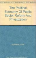 The Political Economy of Public Sector Reform and Privatization