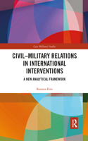Civil-Military Relations in International Interventions