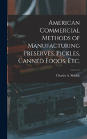 American Commercial Methods of Manufacturing Preserves, Pickles, Canned Foods, Etc.
