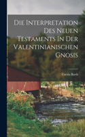 Interpretation Des Neuen Testaments In Der Valentinianischen Gnosis