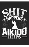 Shit Happens Aikido Helps: 100 page 6 x 9 Blank lined journal for those who practice Martial Arts perfect Gift to jot down his daily ideas and notes