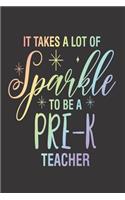 It Takes A Lot Of Sparkle To Be A Pre-K Teacher: Funny Preschool Teacher Back To School, Rainbow Notebook, Class Schedule Planner, Log Book for Pre-K Teachers