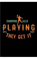 Champions keep playing until they get it right: Notebook Journal Diary 110 Lined pages