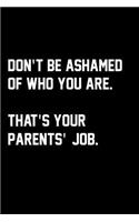 Don't Be Ashamed Of Who You Are. That's Your Parents' Job.