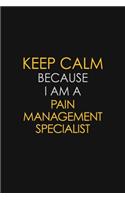 Keep Calm Because I Am A Pain Management Specialist