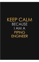 Keep Calm Because I Am A Piping Engineer
