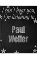 I can't hear you, I'm listening to Paul Weller creative writing lined notebook: Promoting band fandom and music creativity through writing...one day at a time