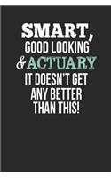 Smart, Good Looking & Actuary, It Doesn't Get Any Better Than This!: Blank Line Notebook / Journal Gift Idea
